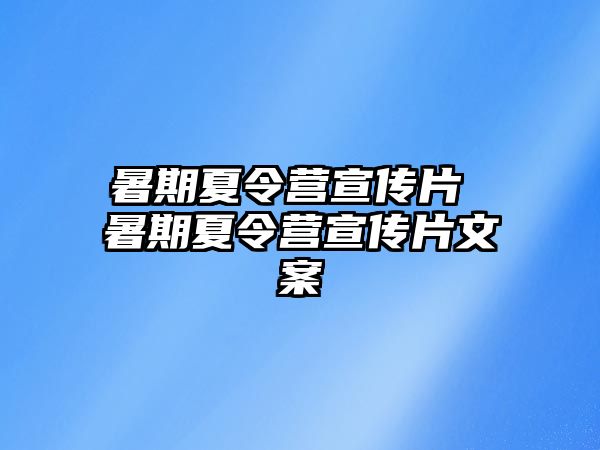 暑期夏令营宣传片 暑期夏令营宣传片文案