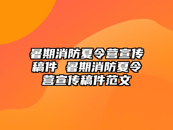 暑期消防夏令营宣传稿件 暑期消防夏令营宣传稿件范文