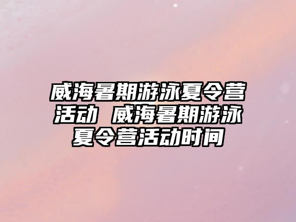 威海暑期游泳夏令营活动 威海暑期游泳夏令营活动时间