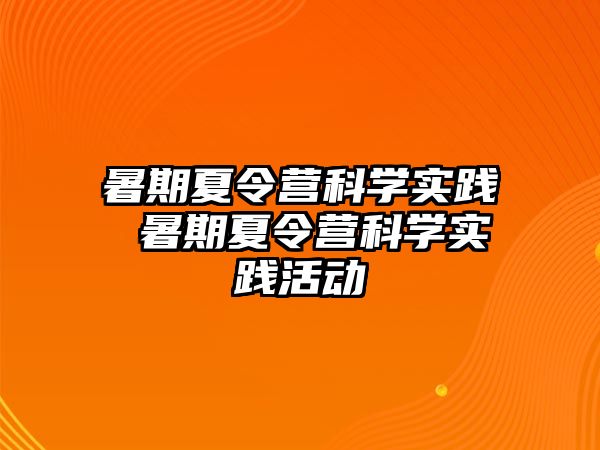 暑期夏令营科学实践 暑期夏令营科学实践活动