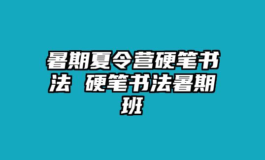 暑期夏令营硬笔书法 硬笔书法暑期班