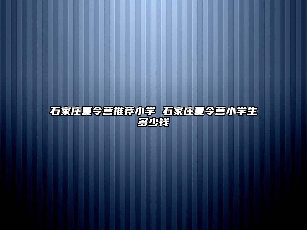 石家庄夏令营推荐小学 石家庄夏令营小学生多少钱