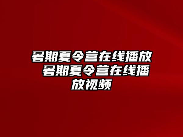 暑期夏令营在线播放 暑期夏令营在线播放视频