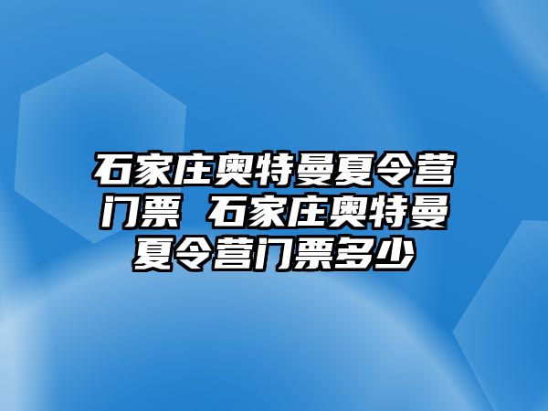 石家庄奥特曼夏令营门票 石家庄奥特曼夏令营门票多少