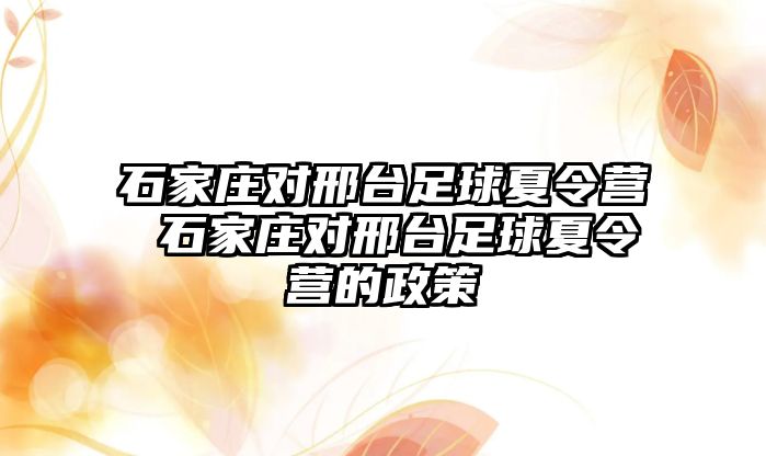 石家庄对邢台足球夏令营 石家庄对邢台足球夏令营的政策