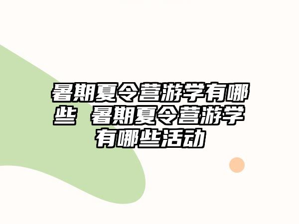 暑期夏令营游学有哪些 暑期夏令营游学有哪些活动