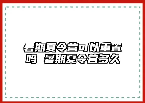 暑期夏令营可以重置吗 暑期夏令营多久