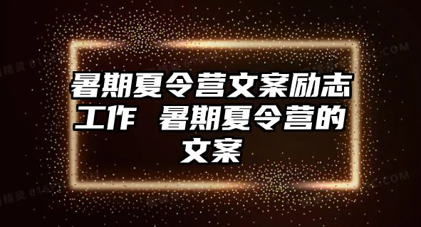 暑期夏令营文案励志工作 暑期夏令营的文案