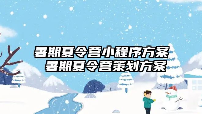 暑期夏令营小程序方案 暑期夏令营策划方案