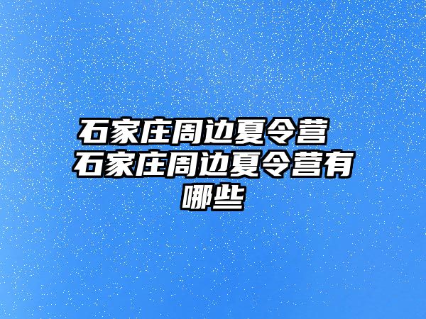 石家庄周边夏令营 石家庄周边夏令营有哪些