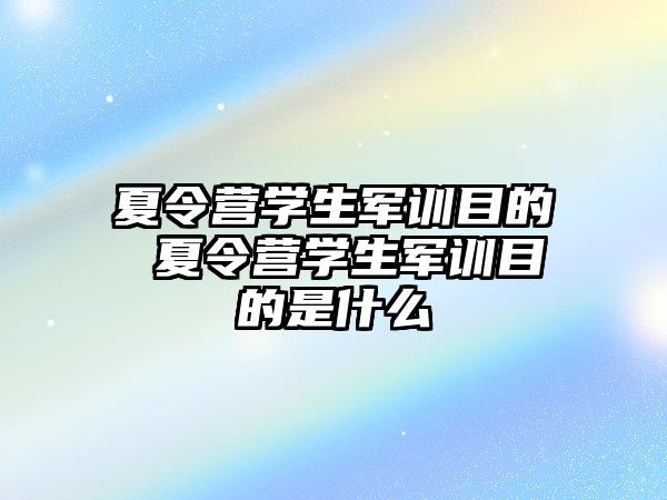 夏令营学生军训目的 夏令营学生军训目的是什么