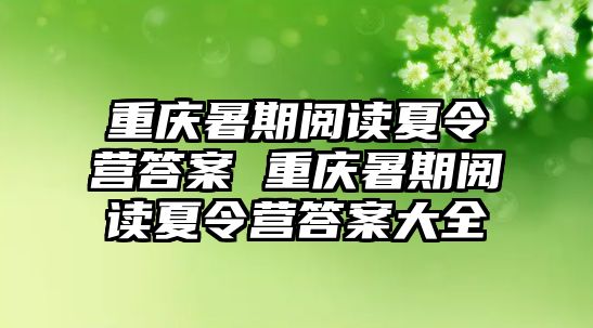 重庆暑期阅读夏令营答案 重庆暑期阅读夏令营答案大全