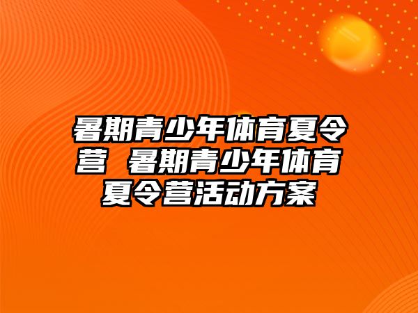 暑期青少年体育夏令营 暑期青少年体育夏令营活动方案