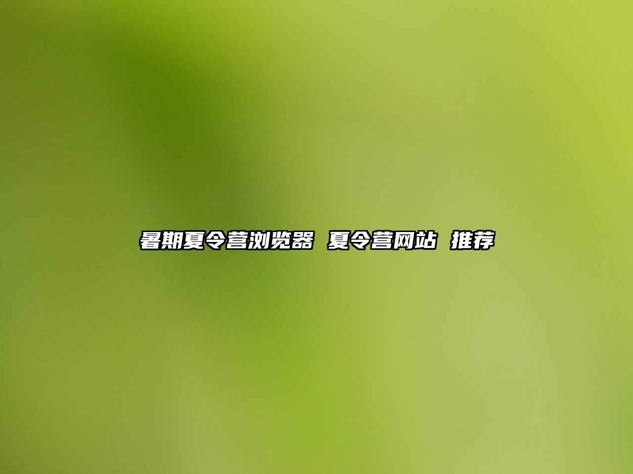 暑期夏令营浏览器 夏令营网站 推荐