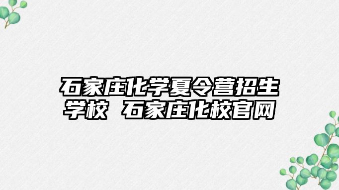 石家庄化学夏令营招生学校 石家庄化校官网