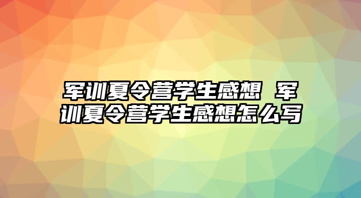 军训夏令营学生感想 军训夏令营学生感想怎么写