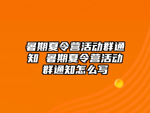 暑期夏令营活动群通知 暑期夏令营活动群通知怎么写