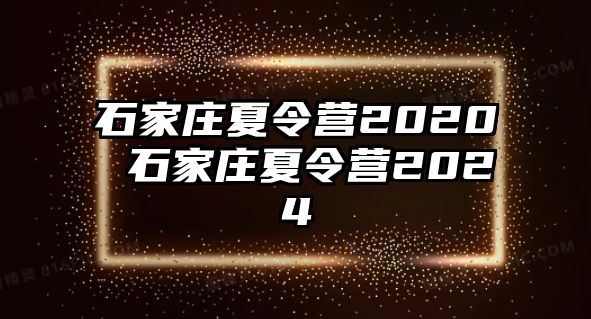 石家庄夏令营2020 石家庄夏令营2024