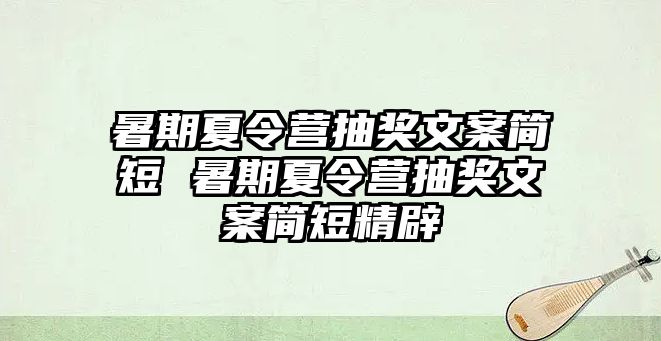 暑期夏令营抽奖文案简短 暑期夏令营抽奖文案简短精辟