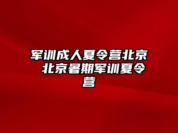 军训成人夏令营北京 北京暑期军训夏令营