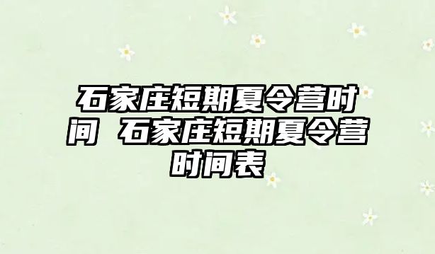 石家庄短期夏令营时间 石家庄短期夏令营时间表