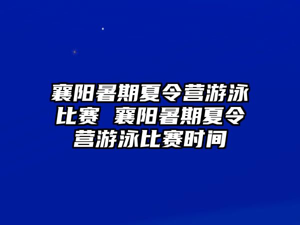 襄阳暑期夏令营游泳比赛 襄阳暑期夏令营游泳比赛时间