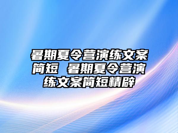 暑期夏令营演练文案简短 暑期夏令营演练文案简短精辟