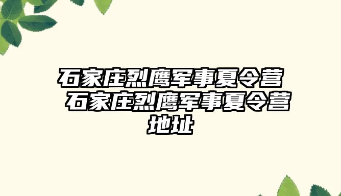 石家庄烈鹰军事夏令营 石家庄烈鹰军事夏令营地址