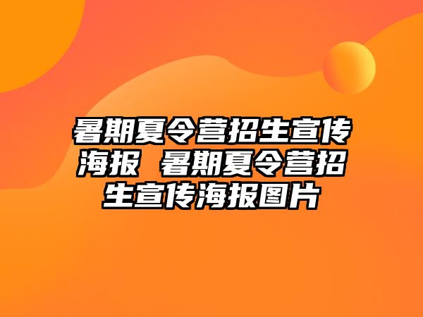 暑期夏令营招生宣传海报 暑期夏令营招生宣传海报图片