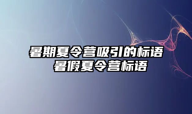 暑期夏令营吸引的标语 暑假夏令营标语