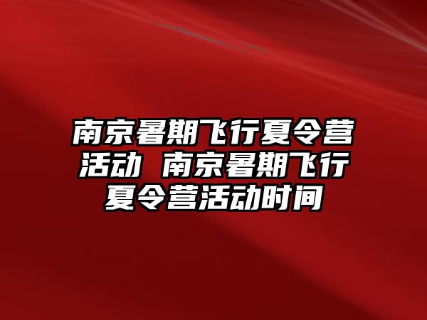 南京暑期飞行夏令营活动 南京暑期飞行夏令营活动时间