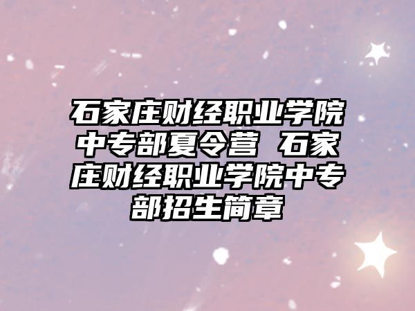 石家庄财经职业学院中专部夏令营 石家庄财经职业学院中专部招生简章